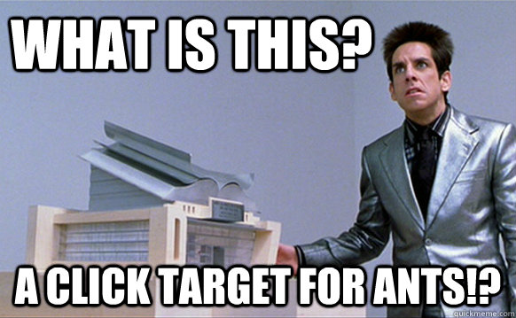What is this? A click target for ants!?